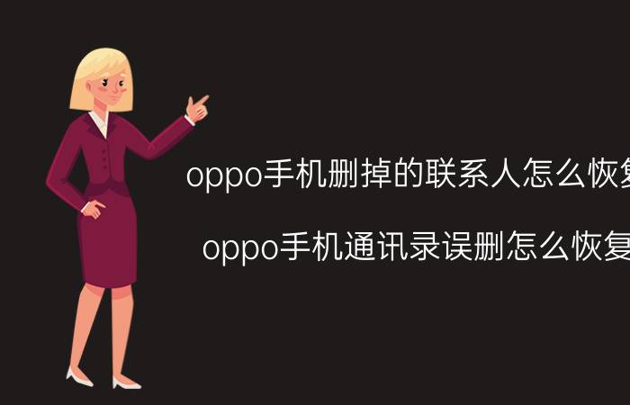 oppo手机删掉的联系人怎么恢复 oppo手机通讯录误删怎么恢复？